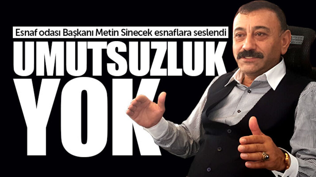 Samsun'da esnaf odası Başkanı Metin Sinecek'ten esnaflara 'Umutsuzluk yok' mesajı