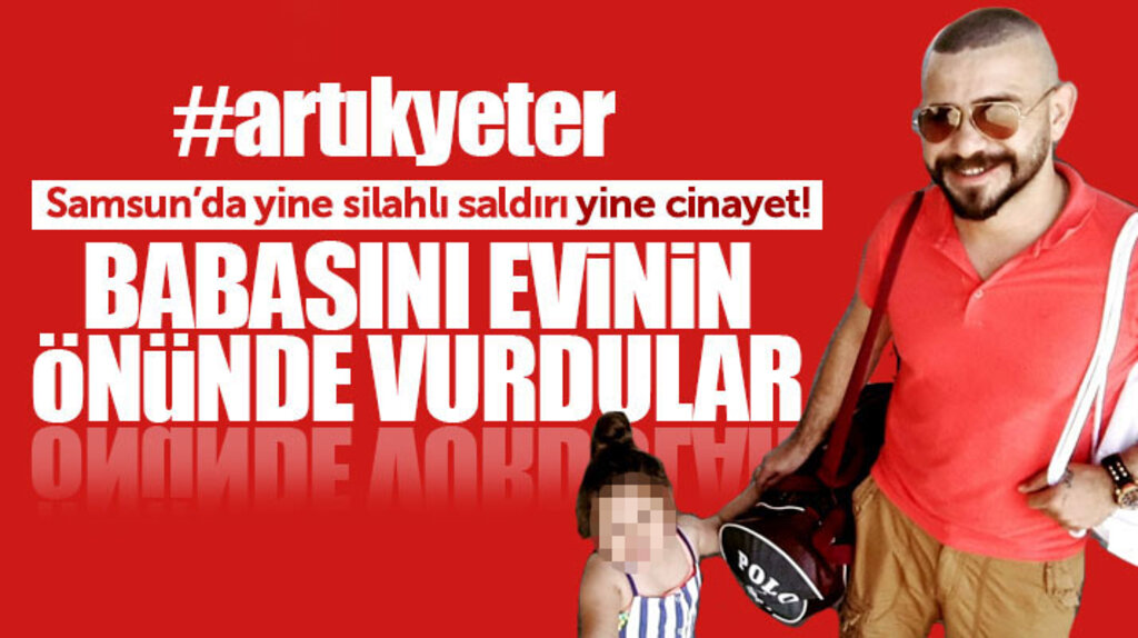 Samsun'da 1 çocuk babası Erkan Yaşar evinin önünde vurularak öldürüldü