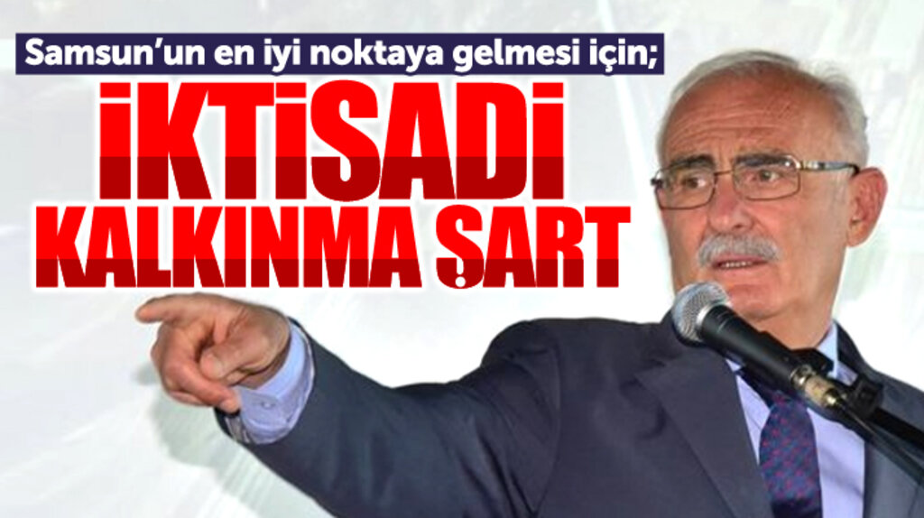 Samsun Milletvekili Yusuf Ziya Yılmaz: Samsun için iktisadi kalkınma şart