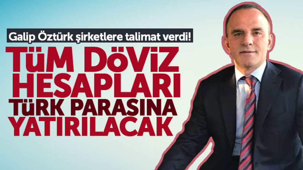 Galip Öztürk şirketlerine talimat verdi! Tüm döviz hesapları Türk lirasına yatırılacak