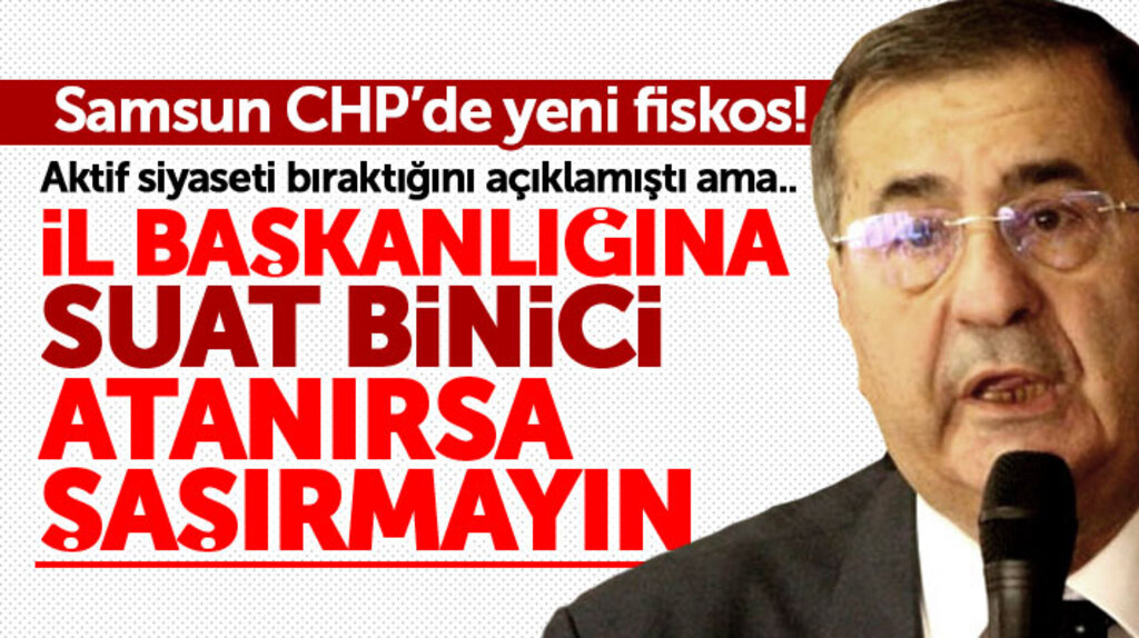 Samsun CHP'de İl Başkanlığı için yeni gelişme! Suat Binici İl Başkanlığına atanacak