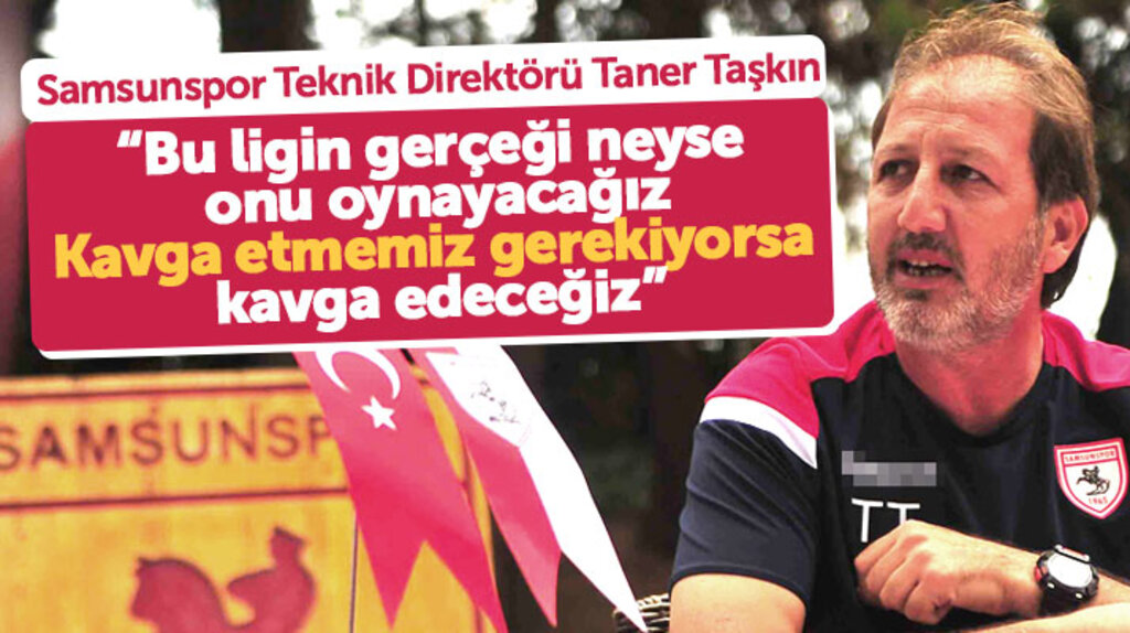 Samsunspor Teknik Direktörü Taner Taşkın: Kavga etmemiz gerekiyorsa kavga edeceğiz
