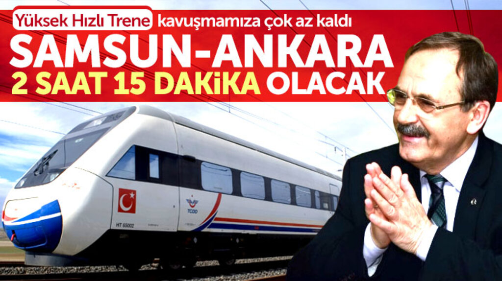 Zihni Şahin: Yüksek hızlı tren ile Samsun-Ankara 2 saat 15 dakika olacak