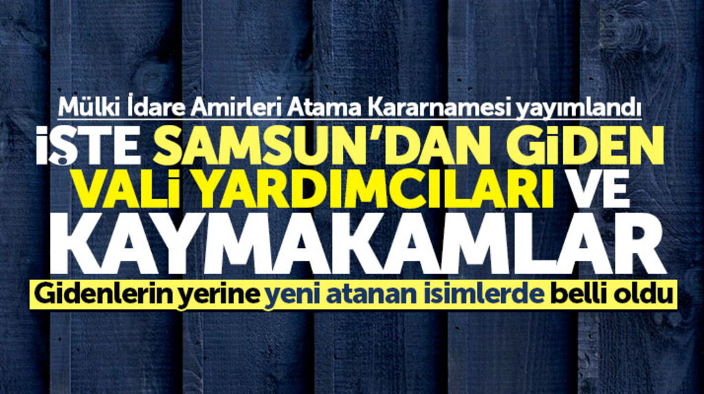 Samsun'da mülki idare atama kararnamesi ile görev yeri değişen Vali Yardımcıları ve Kaymakamlar