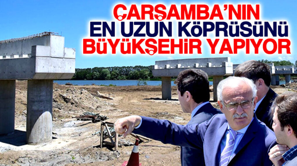 Samsun Büyükşehir Belediyesi Çarşamba ilçesine 310 metre uzunluğunda köprü yapıyor