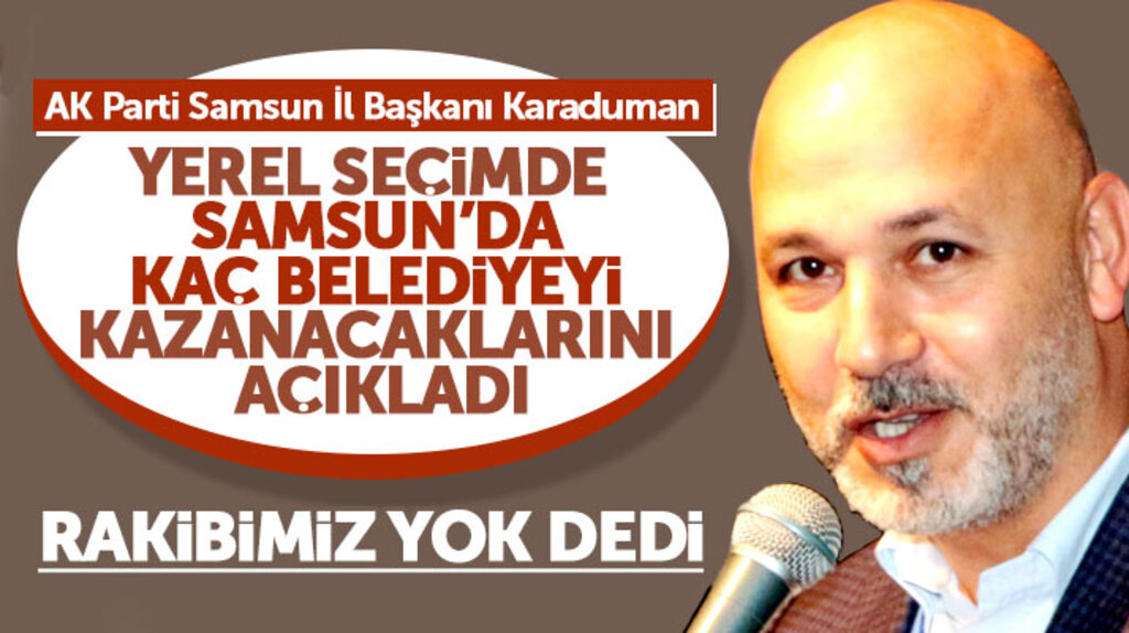 AK Parti Samsun İl Başkanı Karaduman seçimde kaç belediyeyi kazanacaklarını açıkladı