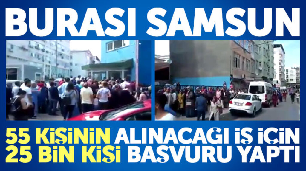 Samsun'da 55 kişinin alınacağı iş için 25 bin kişi başvuru yaptı