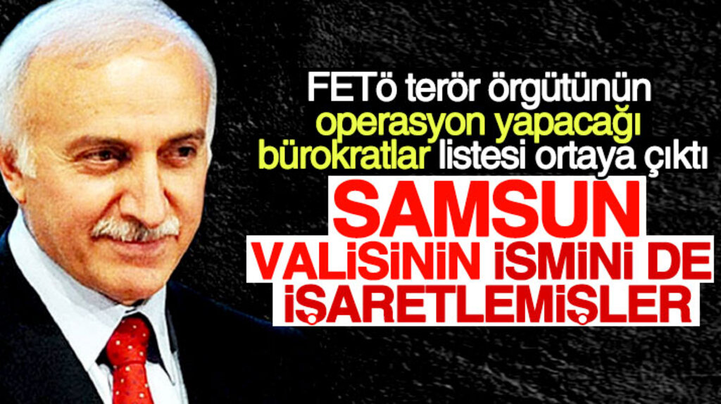 Samsun Valisi İbrahim Şahin'in ismi FETÖ'nün operasyon listesinde çıktı