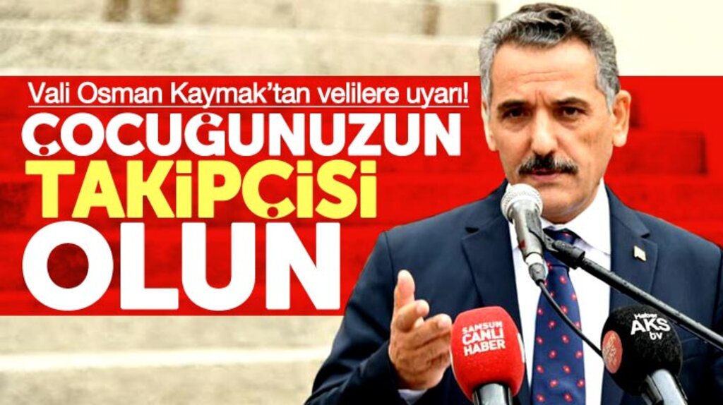 Samsun Valisi Osman Kaymak velileri uyardı! Çocuğunuzun takipçisi olun