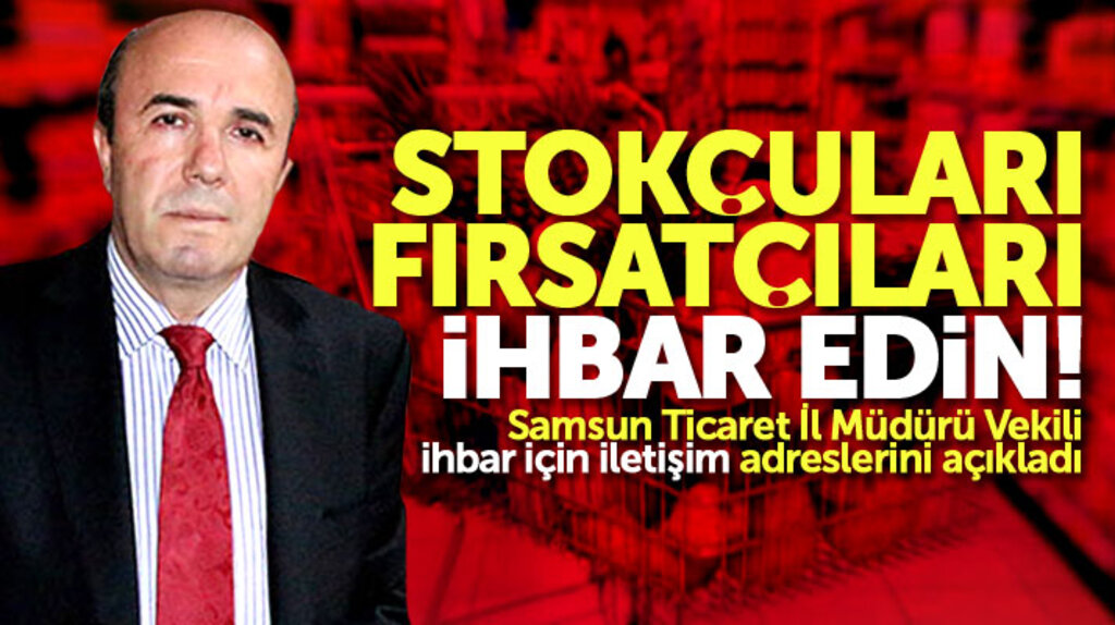 Samsun'da stokçuluk ve fırsatçılık yapan firmaları bu iletişim adresine şikayet edin