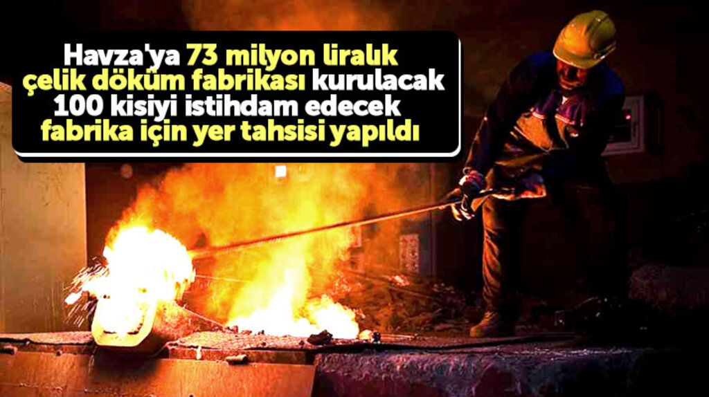 Samsun Havza'da 100 kişiyi istihdam edecek çelik döküm fabrikasına yer tahsisi yapıldı