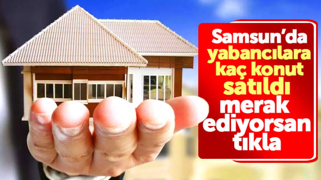 Samsun'da 2018 yılının ilk dokuz ayında yabancılara satılan konut sayısı açıklandı