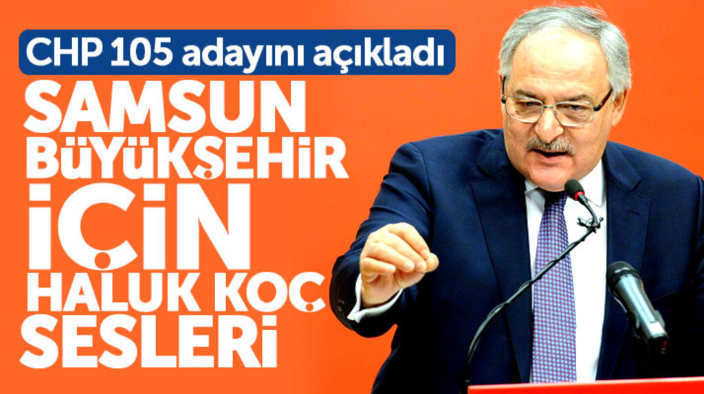 CHP'de Samsun Büyükşehir Belediyesi adaylığı için Haluk Koç'un ismi gündeme geldi