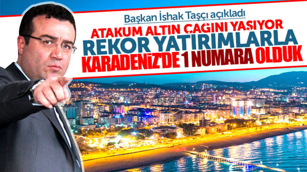 İshak Taşçı açıkladı: Atakum yatırımlarla Karadeniz bölgesinde 1 numara oldu