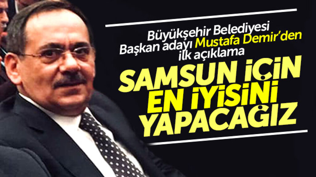 AK Partinin Samsun Büyükşehir Belediyesi Başkan adayı Mustafa Demir'den ilk açıklama