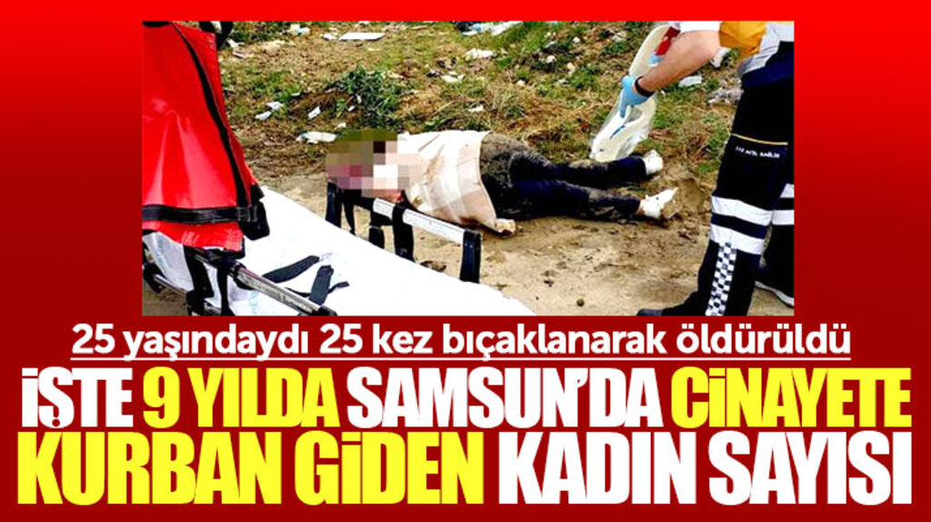 İşte Samsun'da 9 yılda cinayete kurban giden kadın sayısı 