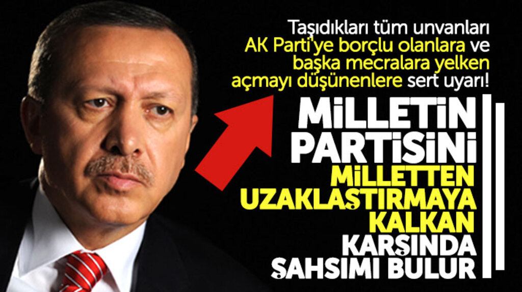 Erdoğan'dan sert uyarı! Milletin partisini milletten uzaklaştırmaya kalkan karşısında şahsımı bulur