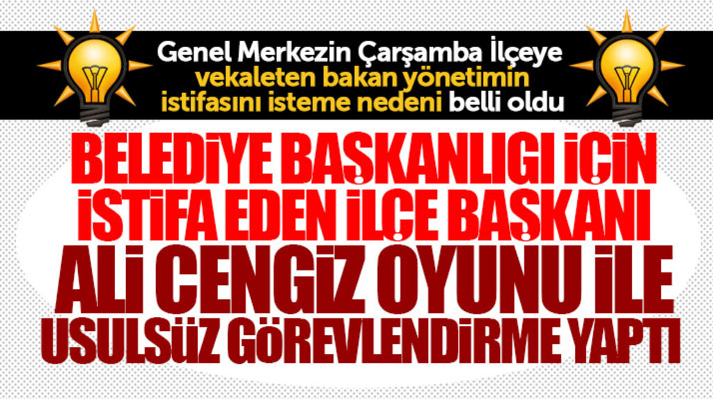 AK Parti Çarşamba İlçeye vekaleten bakan yönetimin istifasının istenme nedeni belli oldu