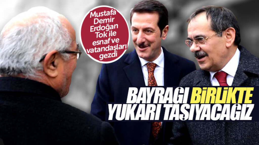 Mustafa Demir Erdoğan Tok ile esnaf ve vatandaşları gezdi muhtarlarla bir araya geldi