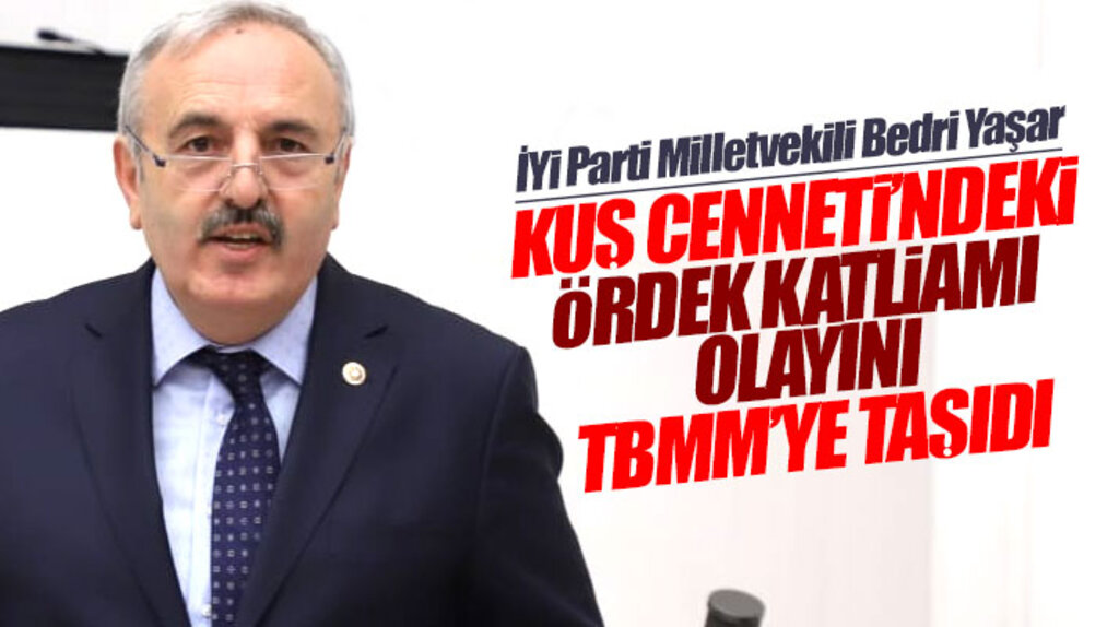 İYİ Parti Samsun Milletvekili Bedri Yaşar Kuş Cennetindeki ördek katliamı olayını meclise taşıdı