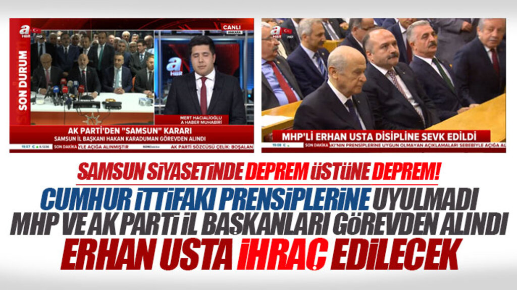 Samsun'da AK Parti ve MHP'de deprem! İl başkanları görevden alındı, Erhan Usta ihraç edilecek