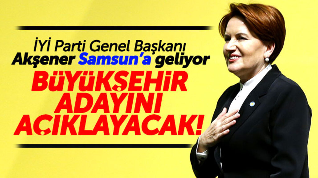 İYİ Parti Genel Başkanı Meral Akşener Samsun'a geliyor