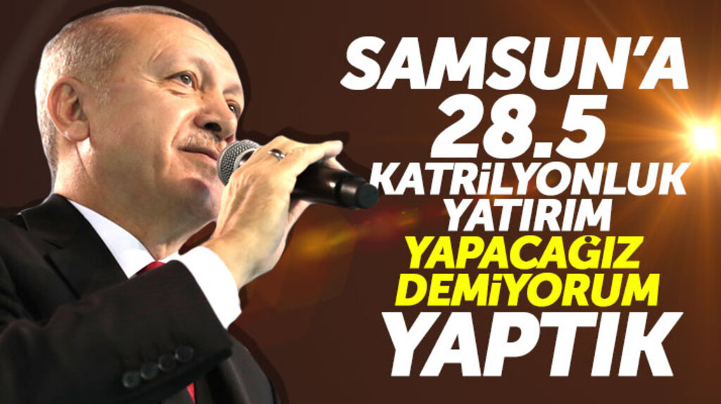 Recep Tayyip Erdoğan açıkladı! Samsun'a 28.5 katrilyon yatırım yaptık