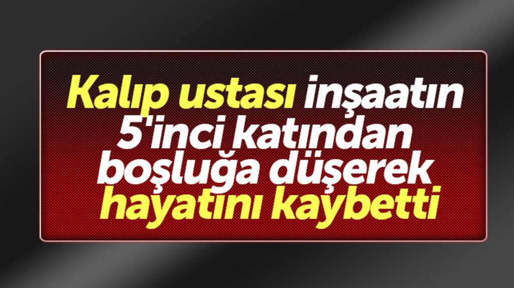 Samsun'un Atakum ilçesinde kalıp ustası inşaatın 5'inci katından düşerek yaşamını yitirdi