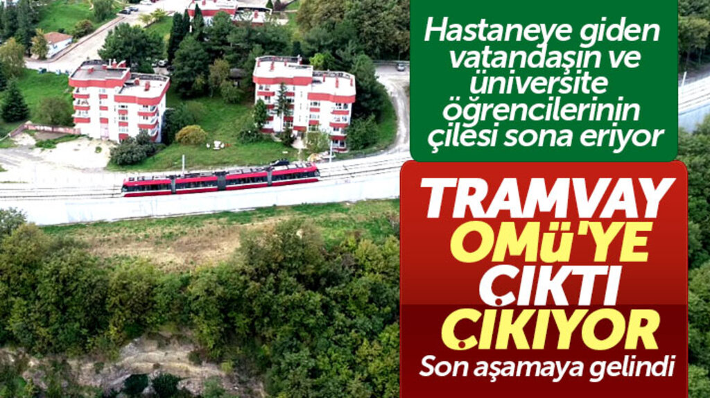 Samsun'da tramvay hattının OMÜ ve Tıp Fakültesine ulaşım sağlamasında son aşamaya gelindi