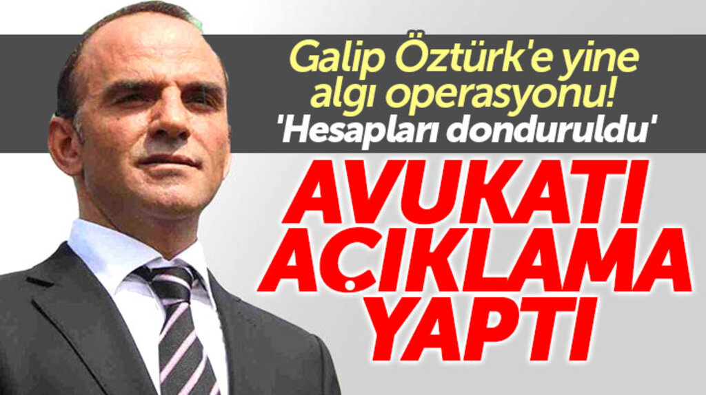 Galip Öztürk'ün 'hesapları donduruldu' iddiasına avukatından açıklama geldi