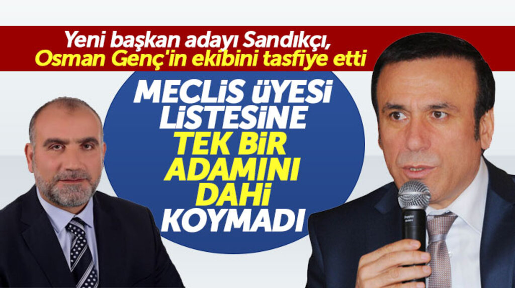 İbrahim Sandıkçı, Osman Genç'in ekibinden hiç bir ismi meclis üyesi aday listesine almadı