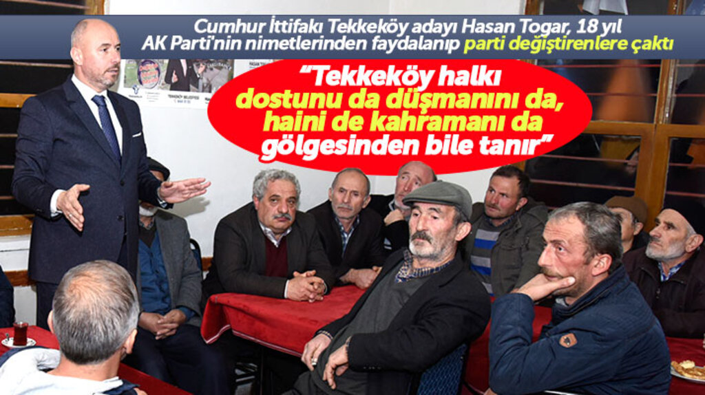 Cumhur İttifakı Tekkeköy adayı Hasan Togar: Tekkeköy halkı haini gölgesinden tanır