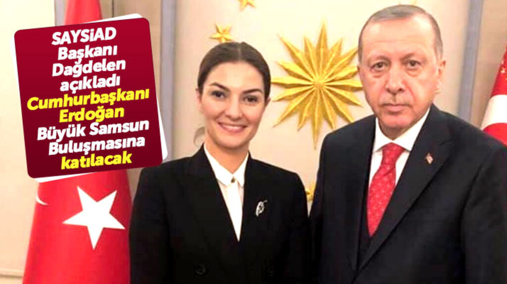 SAYSİAD Başkanı Dağdelen açıkladı: Cumhurbaşkanı Erdoğan Büyük Samsun Buluşmasına katılacak