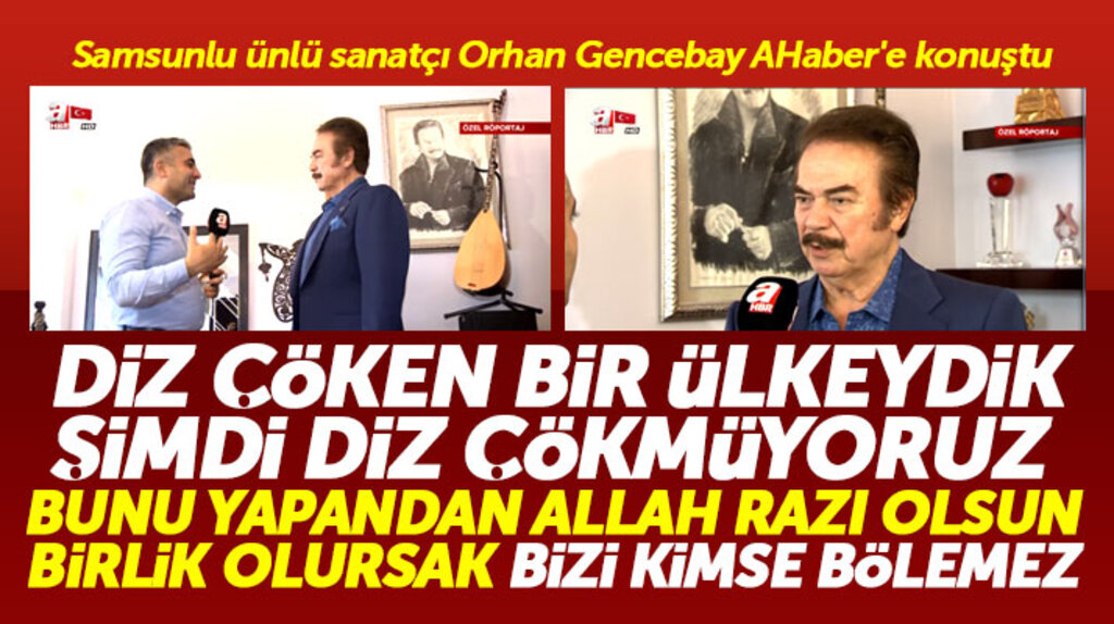Samsunlu ünlü sanatçı Orhan Gencebay AHaber'e konuştu: Birlik olursak bizi kimse bölemez