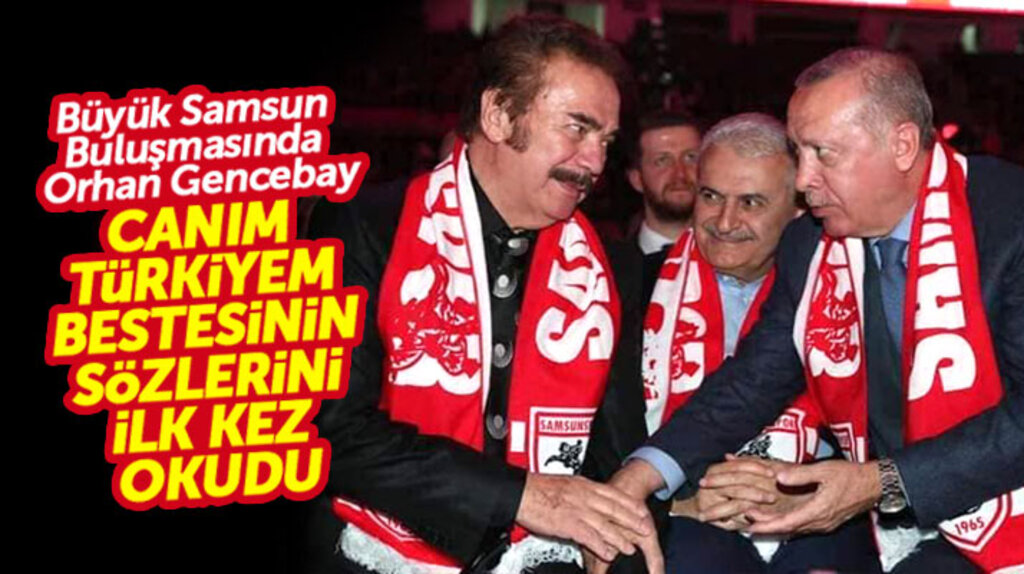 Orhan Gencebay Canım Türkiyem isimli şarkısının sözlerini Büyük Samsun Buluşmasında okudu