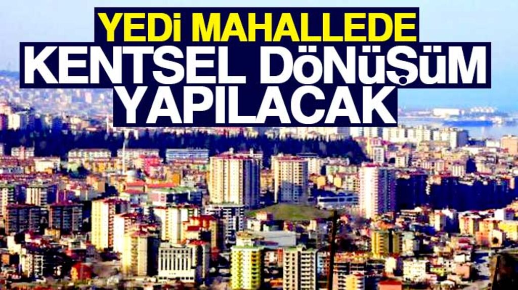 Samsun'un İlkadım ilçesinde 7 mahalle kentsel dönüşüm kapsamında