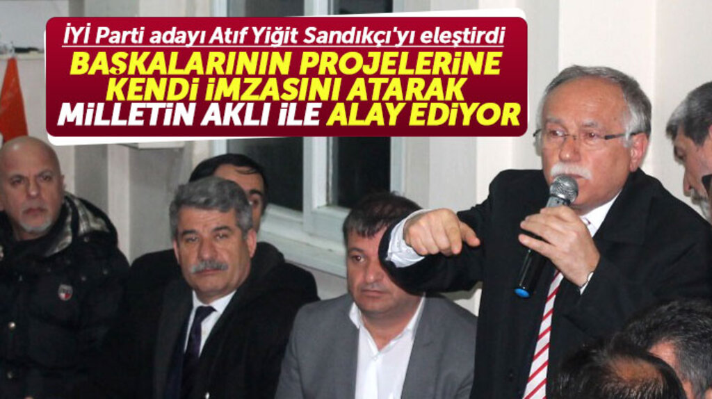 İYİ Parti Canik adayı Atıf Yiğit Sandıkçı'yı eleştirdi! Başkalarının projesine imza atıyor