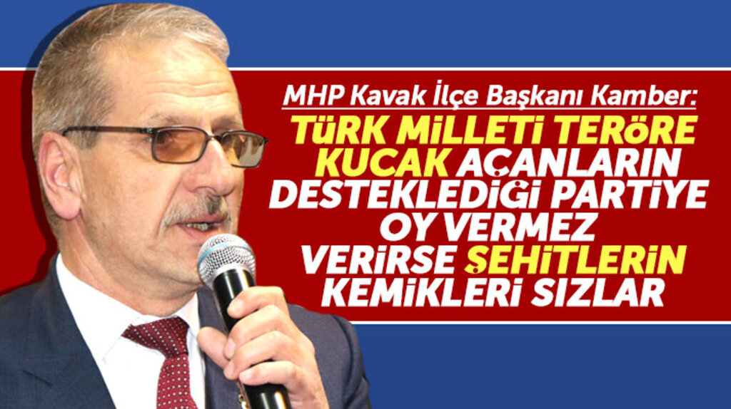 MHP Kavak İlçe Başkanı Kamber: Türk milleti şehitlerinin kemiklerini sızlatmaz