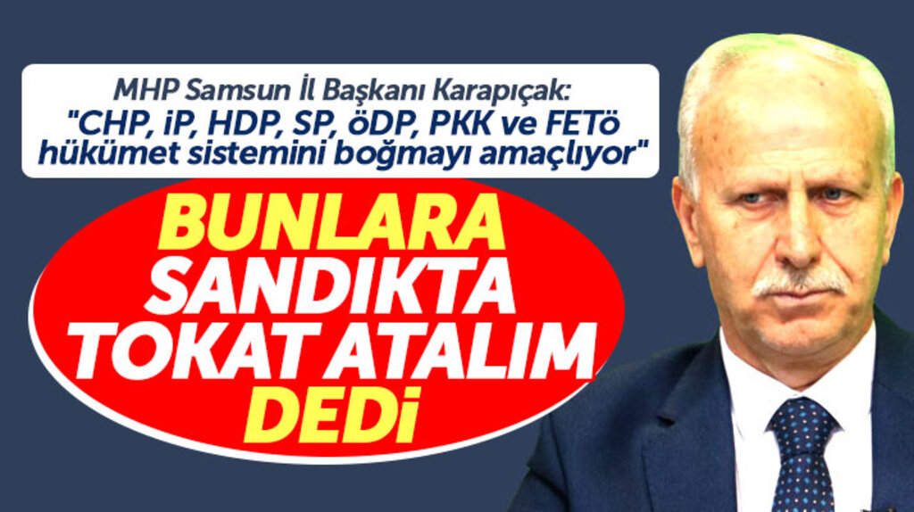 MHP Samsun İl Başkanı Abdullah Karapıçak: Bunlara sandıkta tokat atalım