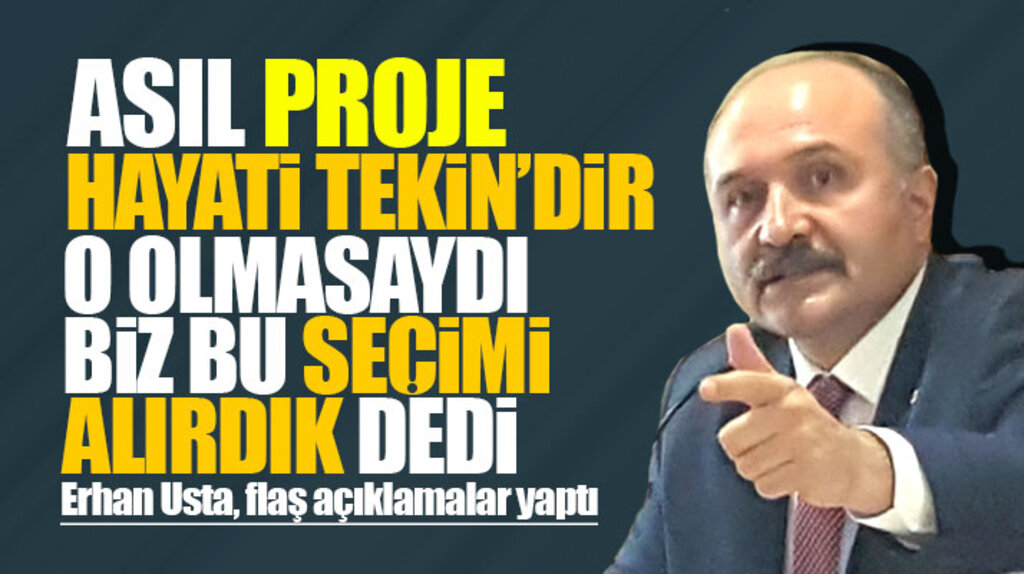 Erhan Usta konuştu! Asıl proje Hayati Tekin'dir o olmasaydı biz seçimi alırdık