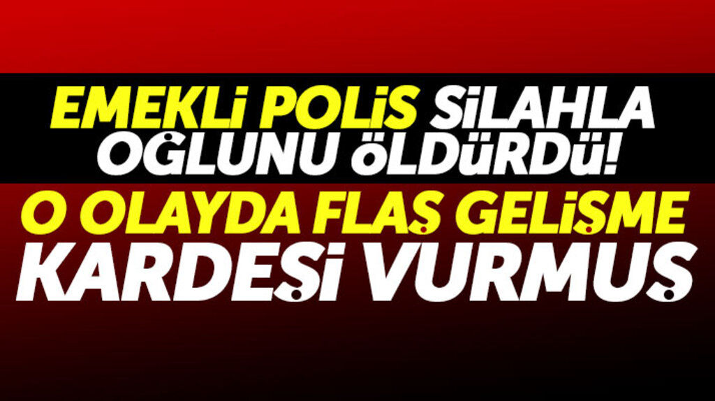 Samsun Bafra'da emekli polisin öz oğlunu silahla vurarak öldürdüğü yönündeki olayda flaş gelişme