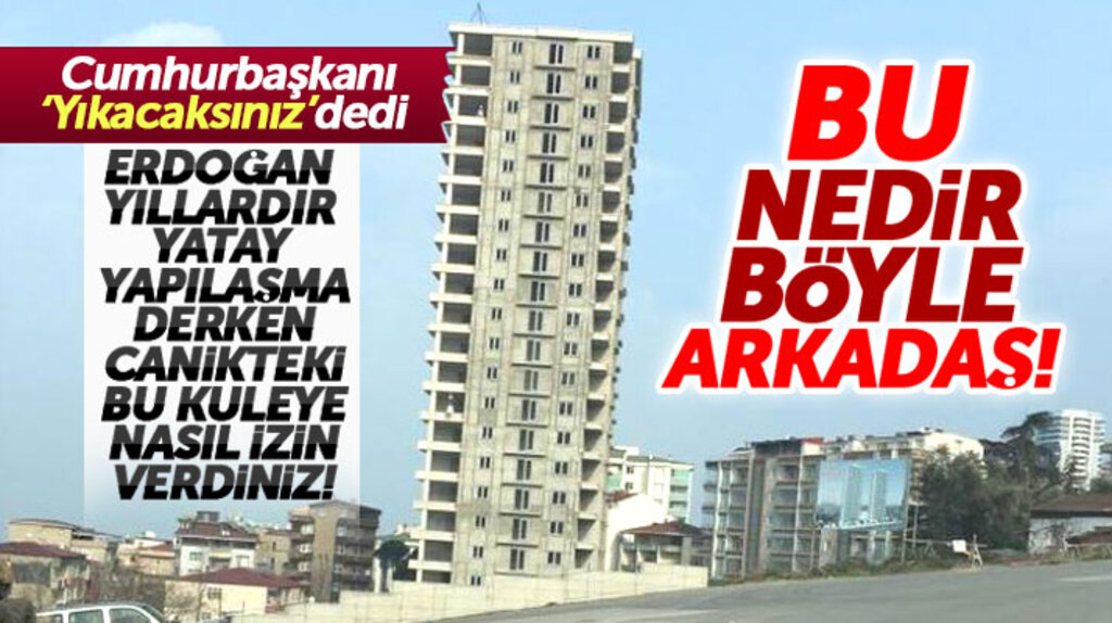 Erdoğan yatay yapılaşma derken Samsun Canikteki yüksek katlı dikey binaya nasıl izin verdiniz
