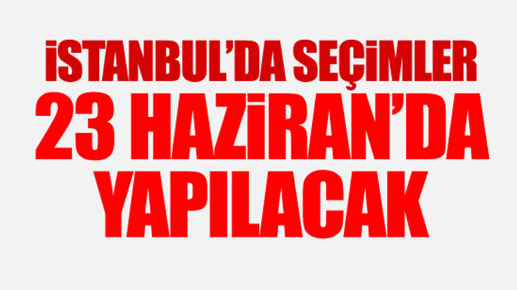 İstanbul'da seçim 23 Haziran'da yeniden yapılacak! İBB'ye kayyum atanacak