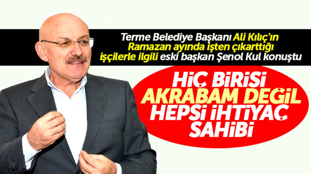 Samsun'da Terme Belediyesi eski başkanı Şenol Kul işten çıkartılan işçilerle ilgili açıklama yaptı