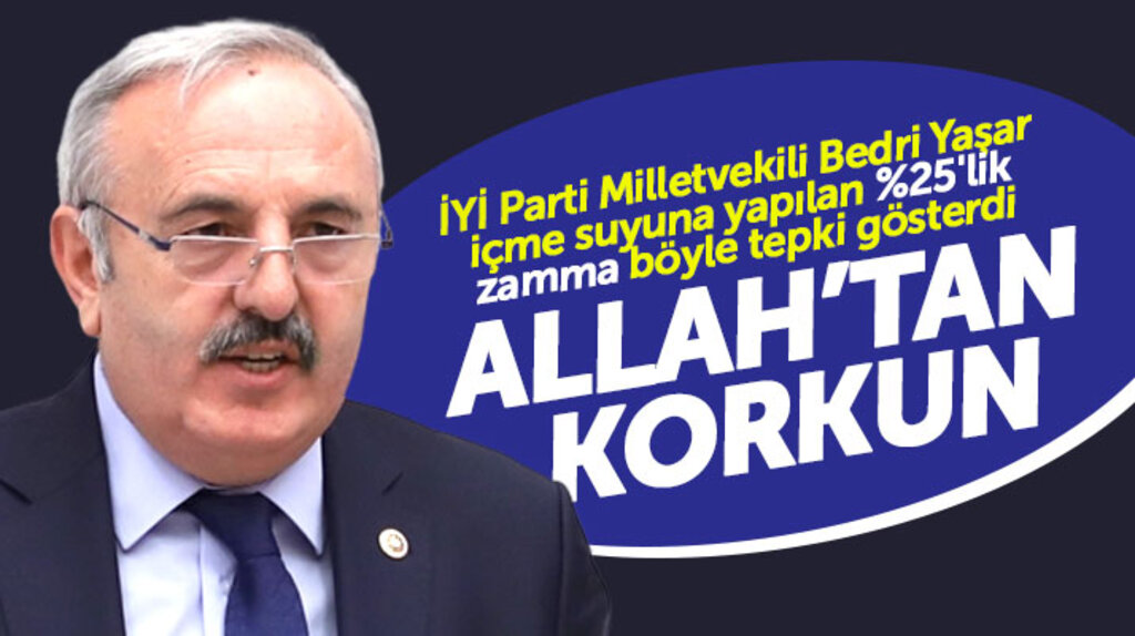 İYİ Parti Samsun Milletvekili Bedri Yaşar su zammına 'Allah'tan korkun' diyerek tepki gösterdi