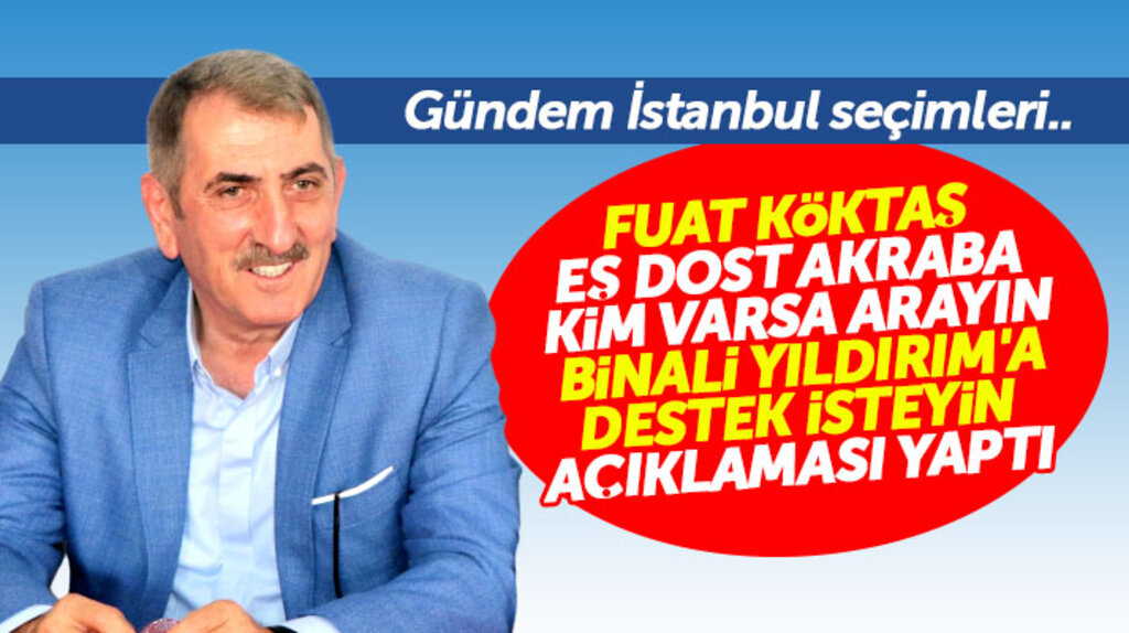 Fuat Köktaş'tan İstanbul seçimi için Binali Yıldırım'a destek isteyin çağrısı