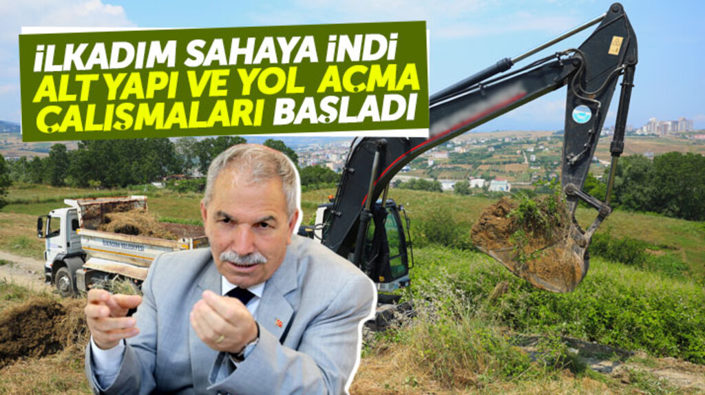 Samsun'da İlkadım Belediyesi alt yapı ve yol açma çalışmalarına başladı