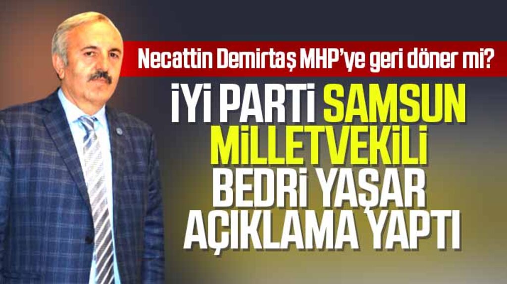 İYİ Parti Samsun Milletvekili Yaşar, Necattin Demirtaş MHP'ye geri döner mi sorusuna cevap verdi