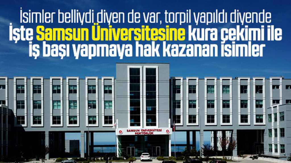 Samsun Üniversitesine kura çekimi sonucu iş başı yapmaya hak kazanan isimler