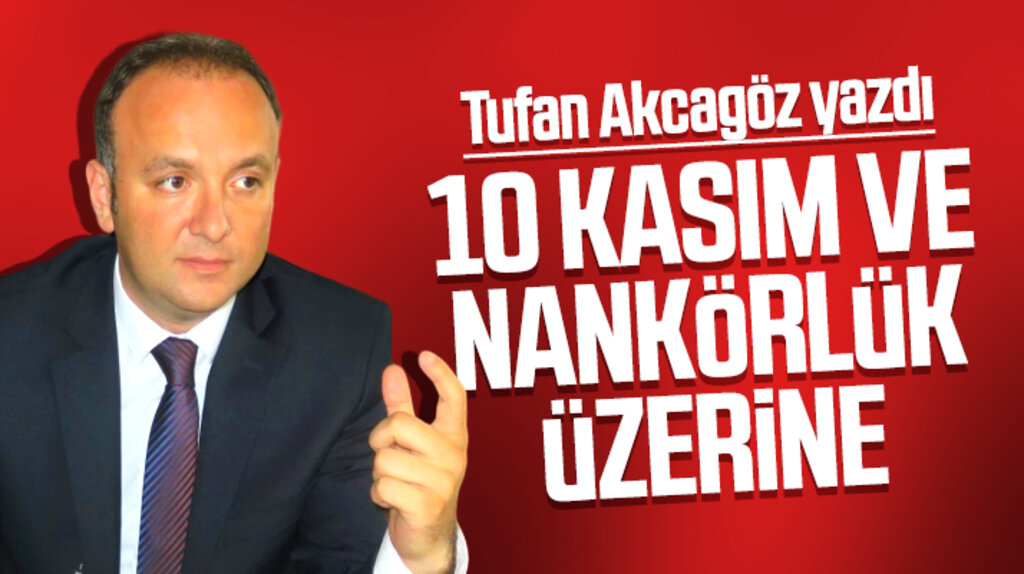 Tufan Akcagöz yazdı: 10 Kasım ve Nankörlük üzerine